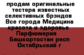 продам оригинальные тестера известных селективных брэндов - Все города Медицина, красота и здоровье » Парфюмерия   . Башкортостан респ.,Октябрьский г.